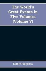 The World's Great Events in Five Volumes: A History of the World from Ancient to Modern Times, B. C. 4004 to A. D. 1903, (Volume V) A.D. 1830- A.D. 1908