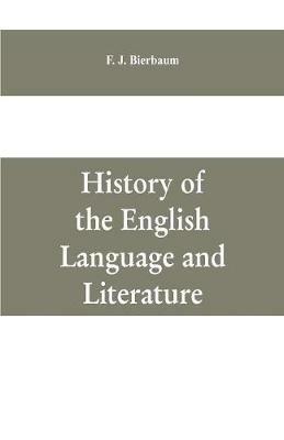 History of the English language and literature, from the earliest times until the present day, including the American literature - F J Bierbaum - cover