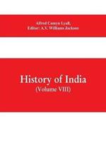 History of India (Volume VIII) From the Close of the Seventeenth Century to the Present Time