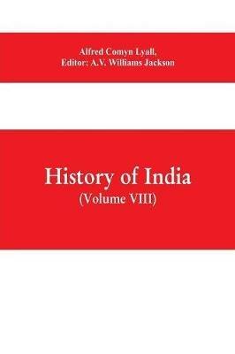 History of India (Volume VIII) From the Close of the Seventeenth Century to the Present Time - cover