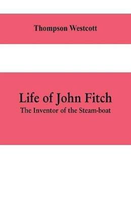 Life of John Fitch: The Inventor of the Steam-boat - Thompson Westcott - cover