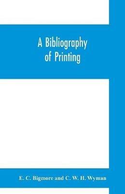 A bibliography of printing: with notes and illustrations - E C Bigmore,C W H Wyman - cover