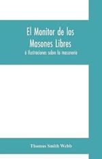 El monitor de los masones libres: o Ilustraciones sobre la masoneria