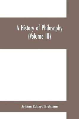 A History of Philosophy (Volume III) - Johann Eduard Erdmann - cover