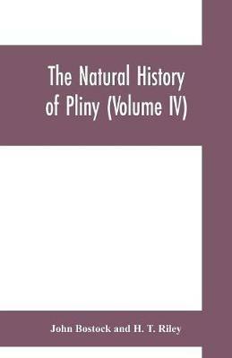The natural history of Pliny (Volume IV) - John Bostock,H T Riley - cover