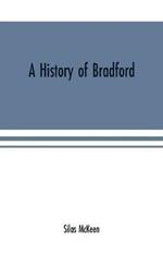 A history of Bradford, Vermont containing some account of the place of its first settlement in 1765, and the principal improvements made, and events which have occurred down to 1874--a period of one hundred and nine years. With various genealogical records,