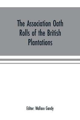 The Association oath rolls of the British Plantations (New York, Virginia, etc.) A.D. 1696: being a contribution to political history - cover