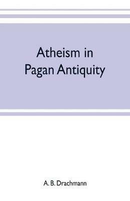 Atheism in pagan antiquity - A B Drachmann - cover