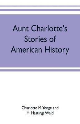 Aunt Charlotte's stories of American history - Charlotte M Yonge,H Hastings Weld - cover