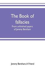 The book of fallacies: from unfinished papers of Jeremy Bentham