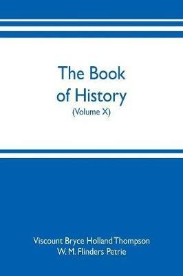 The book of history. A history of all nations from the earliest times to the present, with over 8,000 illustrations (Volume X) - Viscount Bryce Holland Thompson,W M Flinders Petrie - cover