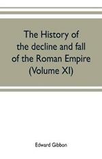 The history of the decline and fall of the Roman Empire (Volume XI)