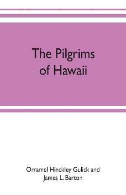 The pilgrims of Hawaii; their own story of their pilgrimage from New England and life work in the Sandwich Islands, now known as Hawaii - Orr Hinckley Gulick and James L Barton - cover