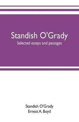 Standish O'Grady; selected essays and passages - Standish O'Grady,Ernest A Boyd - cover
