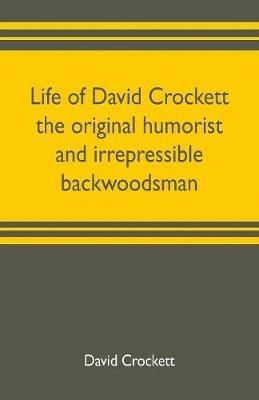 Life of David Crockett the original humorist and irrepressible backwoodsman - David Crockett - cover