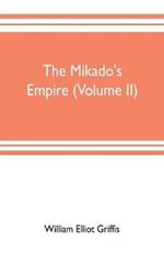The mikado's empire (Volume II): Book II. - Personal Experiences. Observations, And Studies in Japan, 1870-1874 Book III.-Supplementary Chapters, Including History to The Beginning Of 1912