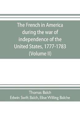 The French in America during the war of independence of the United States, 1777-1783 (Volume II) - Thomas Balch - cover