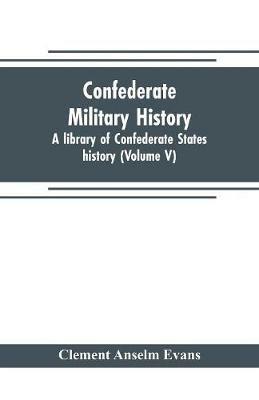 Confederate military history; a library of Confederate States history (Volume V) - Clement Anselm Evans - cover