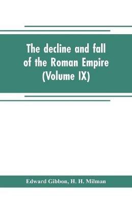 The decline and fall of the Roman Empire (Volume IX) - Edward Gibbon,H H Milman - cover