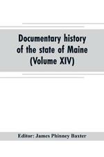 Documentary history of the state of Maine (Volume XIV) Containing the Baxter Manuscripts