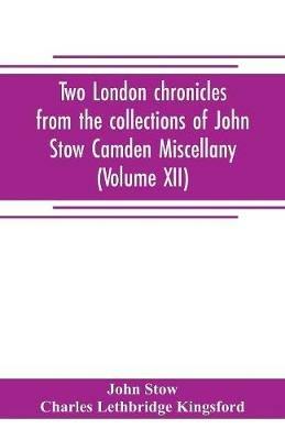 Two London chronicles from the collections of John Stow Camden Miscellany (Volume XII) - John Stow,Charles Lethbridge Kingsford - cover