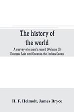 The history of the world; a survey of a man's record (Volume II) Eastern Asia and Oceania-the Indian Ocean