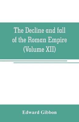 The decline and fall of the Roman Empire (Volume XII) - Edward Gibbon - cover