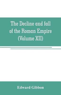 The decline and fall of the Roman Empire (Volume XII) - Edward Gibbon - cover