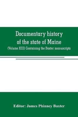 Documentary history of the state of Maine: (Volume XIII) Containing the Baxter manuscripts - cover