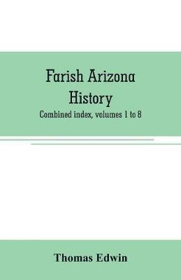 Farish Arizona history; combined index, volumes 1 to 8 - Thomas Edwin - cover