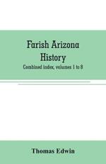 Farish Arizona history; combined index, volumes 1 to 8