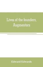 Lives of the founders, Augmentors. and other benefactors, of the British museum. 1570-1870: Based on new researches at the rolls house; in the department of mss. Of the British museum; in the Privy Council office, and in other collections, public and privat