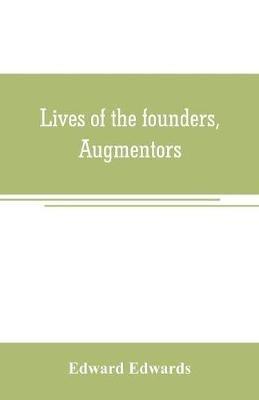 Lives of the founders, Augmentors. and other benefactors, of the British museum. 1570-1870: Based on new researches at the rolls house; in the department of mss. Of the British museum; in the Privy Council office, and in other collections, public and privat - Edward Edwards - cover