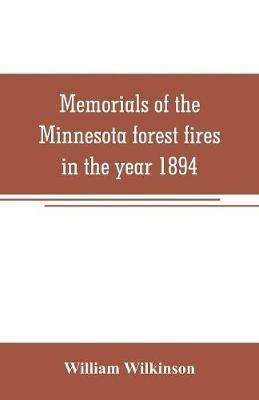 Memorials of the Minnesota forest fires in the year 1894: with a chapter on the forest fires in Wisconsin in the same year - William Wilkinson - cover