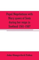 Papal negotiations with Mary queen of Scots during her reign in Scotland 1561-1567