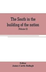 The South in the building of the nation: a history of the southern states designed to record the South's part in the making of the American nation; to portray the character and genius, to chronicle the achievements and progress and to illustrate the life and traditions of the southern people (Vol