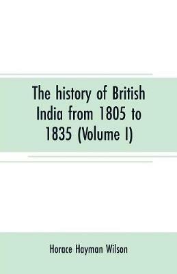 The history of British India from 1805 to 1835 (Volume I) - Horace Hayman Wilson - cover