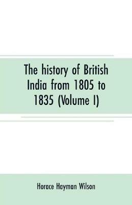 The history of British India from 1805 to 1835 (Volume I) - Horace Hayman Wilson - cover