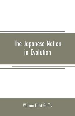The Japanese nation in evolution; steps in the progress of a great people - William Elliot Griffis - cover