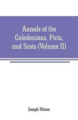Annals of the Caledonians, Picts, and Scots: and of Strathclyde, Cumberland, Galloway, and Murray (Volume II) - Joseph Ritson - cover