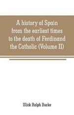 A history of Spain from the earliest times to the death of Ferdinand the Catholic (Volume II)