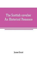 The Scottish cavalier: An Historical Romance