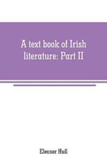 A text book of Irish literature: Part II