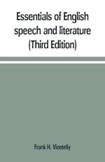 Essentials of English speech and literature; an outline of the origin and growth of the language, with chapters on the influence of the Bible, the value of the dictionary, and the use of the grammar in the study of the English tongue (Third Edition)