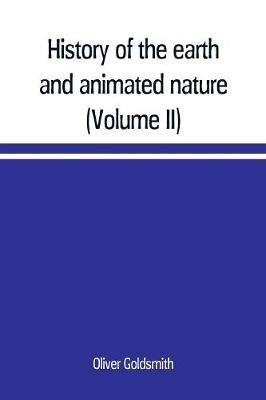History of the earth and animated nature; with numerous notes from the works of the most distinguished British and foreign naturalists (Volume II) - Oliver Goldsmith - cover