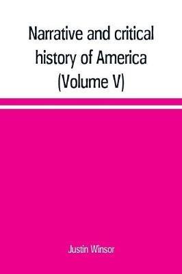 Narrative and critical history of America (Volume V) - Justin Winsor - cover