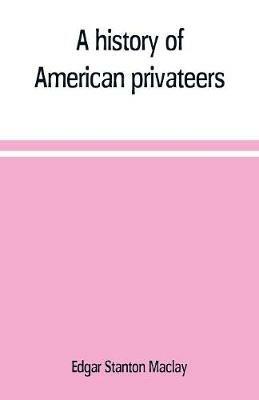 A history of American privateers - Edgar Stanton Maclay - cover