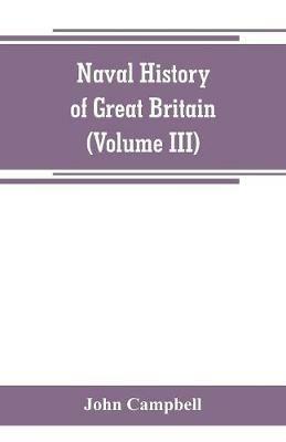 Naval history of Great Britain, including the history and lives of the British admirals (Volume III) - John Campbell - cover