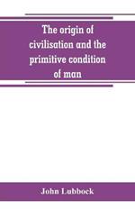 The origin of civilisation and the primitive condition of man: mental and social condition of savages