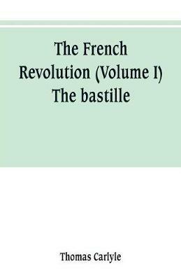 The French revolution (Volume I) The bastille - Thomas Carlyle - cover